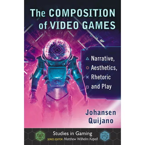 The Composition of Video Games: Narrative, Aesthetics, Rhetoric and Play - Paperback