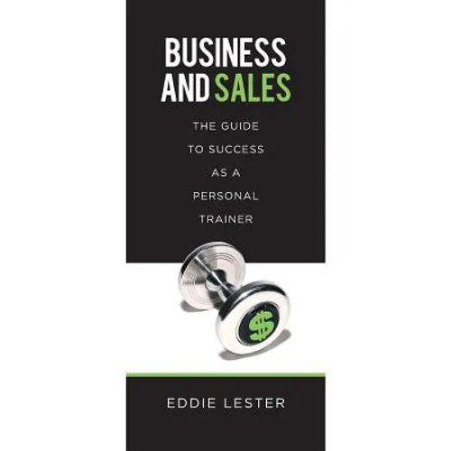 Business and Sales: The Guide to Success as a Personal Trainer - Paperback