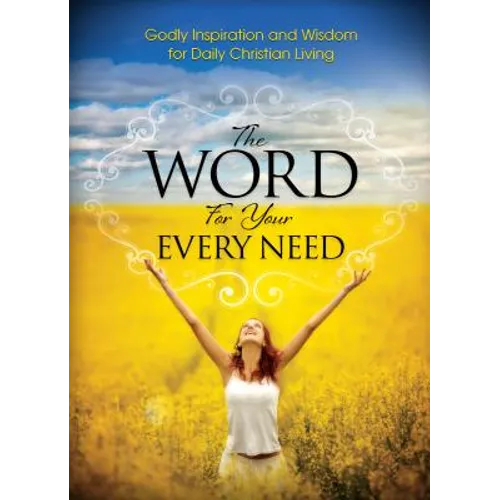 The Word For Your Every Need: Godly Inspiration and Wisdom for Daily Christian Living - Paperback