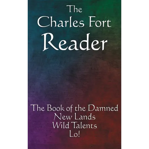 The Charles Fort Reader: The Book of the Damned, New Lands, Wild Talents, Lo! - Hardcover