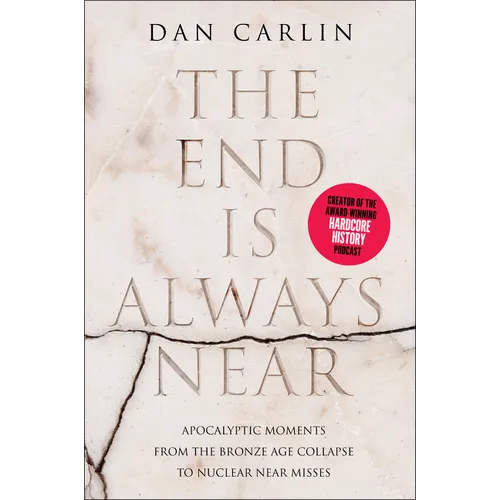 The End Is Always Near: Apocalyptic Moments from the Bronze Age Collapse to Nuclear Near Misses - Paperback