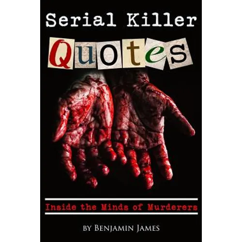 Serial Killer Quotes: Inside the Minds of Murderers - Paperback