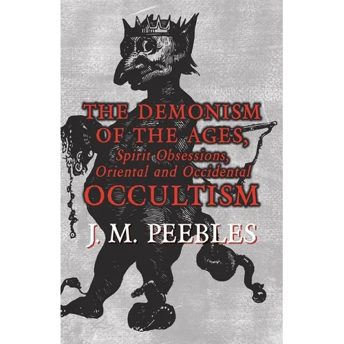 The Demonism of the Ages, Spirit Obsessions, Oriental and Occidental Occultism - Paperback