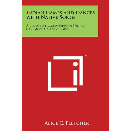 Indian Games and Dances with Native Songs: Arranged from American Indian Ceremonials and Sports - Paperback