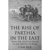 The Rise of Parthia in the East: From the Seleucid Empire to the Arrival of Rome - Paperback