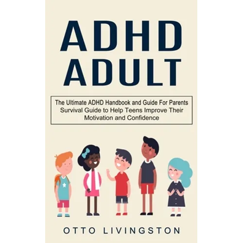 ADHD: The Ultimate ADHD Handbook and Guide For Parents (Survival Guide to Help Teens Improve Their Motivation and Confidence) - Paperback