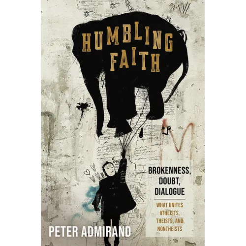 Humbling Faith: Brokenness, Doubt, Dialogue--What Unites Atheists, Theists, and Nontheists - Hardcover