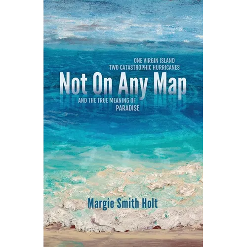 Not On Any Map: One Virgin Island, Two Catastrophic Hurricanes, and the True Meaning of Paradise - Paperback
