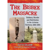 The Bisbee Massacre: Robbery, Murder and Retribution in the Arizona Territory, 1883-1884 - Paperback