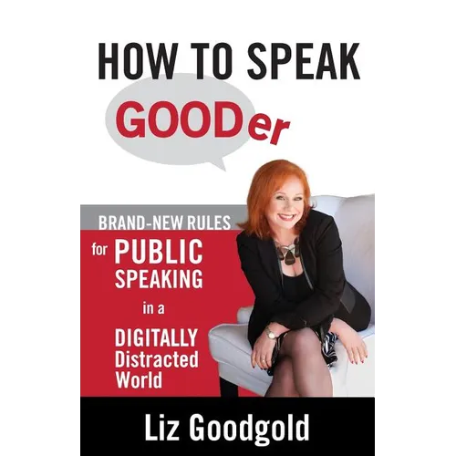How to Speak Gooder: Brand-New Rules for Public Speaking in a Digitally Distracted World - Paperback