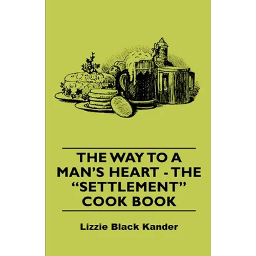 The Way to a Man's Heart - The Settlement Cook Book - Hardcover