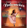 Charlotte and the Nutcracker: The True Story of a Girl Who Made Ballet History - Hardcover