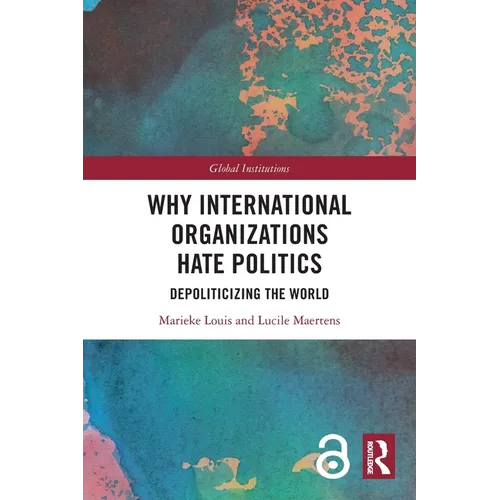 Why International Organizations Hate Politics: Depoliticizing the World - Paperback