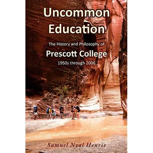 Uncommon Education: The History and Philosophy of Prescott College, 1950s through 2006 - Paperback