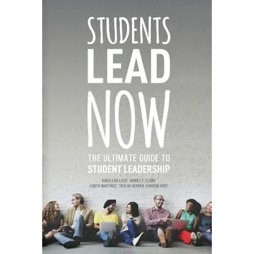 Students Lead Now: The Ultimate Guide to Student Leadership - Paperback