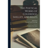 The Poetical Works of Coleridge, Shelley, and Keats: Complete in One Volume - Paperback