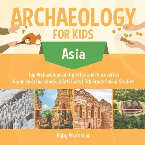 Archaeology for Kids - Asia - Top Archaeological Dig Sites and Discoveries Guide on Archaeological Artifacts 5th Grade Social Studies - Paperback