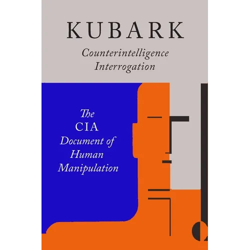 Kubark Counterintelligence Interrogation: The CIA Document of Human Manipulation - Paperback