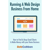 Running A Web Design Business From Home: How To Find and Keep Good Clients and Make Money with Your Home Business - Paperback