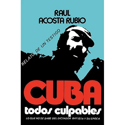 Cuba: Todos Culpables (lo que no se sabe del dictador Batista y su epoca - relato de un testigo) - Paperback