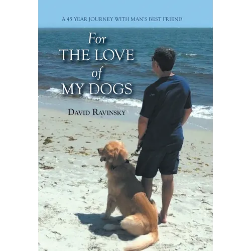 For The Love of My Dogs: A 45 Year Journey with Man's Best Friend - Hardcover