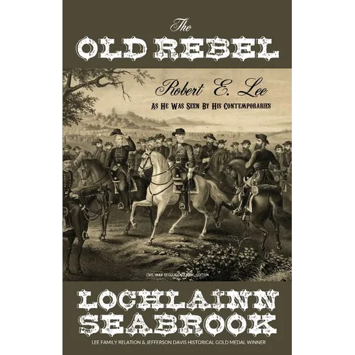 The Old Rebel: Robert E. Lee as He Was Seen by His Contemporaries - Paperback