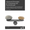 Advanced Principles of Counseling and Psychotherapy: Learning, Integrating, and Consolidating the Nonlinear Thinking of Master Practitioners - Paperback