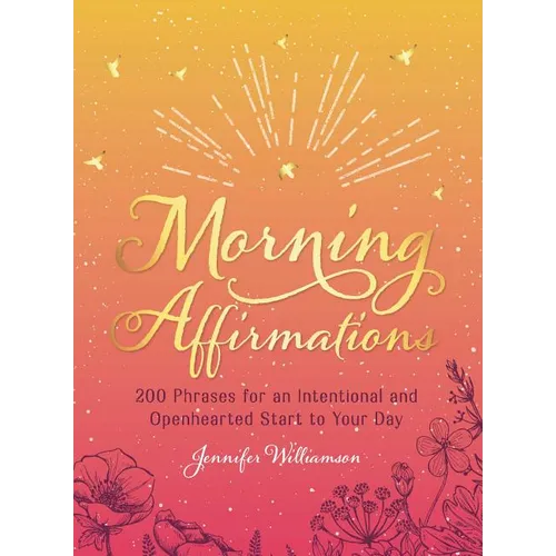 Morning Affirmations: 200 Phrases for an Intentional and Openhearted Start to Your Day - Hardcover