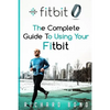 Fitbit: The Complete Guide To Using Fitbit For Weight Loss and Increased Performance - Paperback