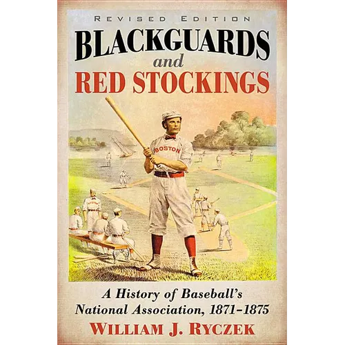 Blackguards and Red Stockings: A History of Baseball's National Association, 1871-1875, Revised Edition - Paperback