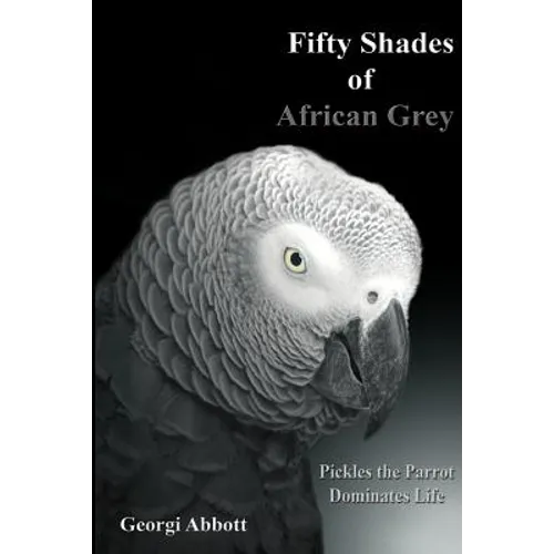 Fifty Shades of African Grey: Pickles The Parrot Dominates Life - Paperback