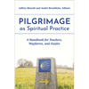 Pilgrimage as Spiritual Practice: A Handbook for Teachers, Wayfarers, and Guides - Paperback