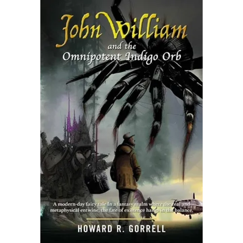 John William and the Omnipotent Indigo Orb: A modern-day fairy tale In a fantasy realm where the real and metaphysical entwine, the fate of existence - Paperback