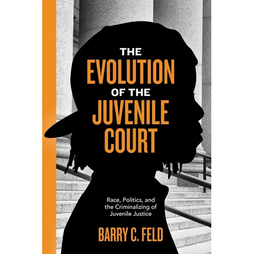 The Evolution of the Juvenile Court: Race, Politics, and the Criminalizing of Juvenile Justice - Hardcover