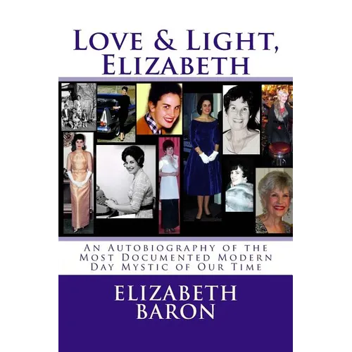 Love & Light, Elizabeth: An Autobiography of the Most Documented True Life Modern-Day Mystic of Our Time - Paperback