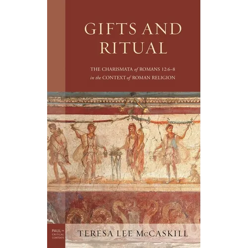 Gifts and Ritual: The Charismata of Romans 12: 6-8 in the Context of Roman Religion - Hardcover