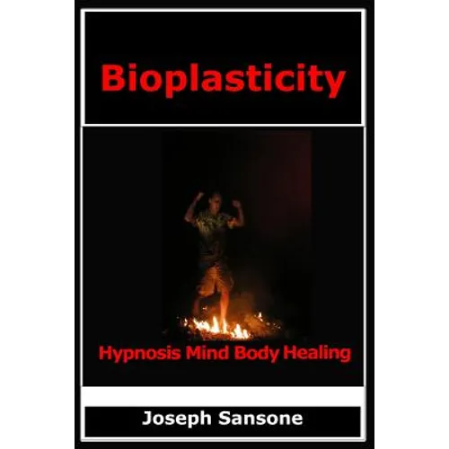 Bioplasticity: Hypnosis Mind Body Healing - Paperback