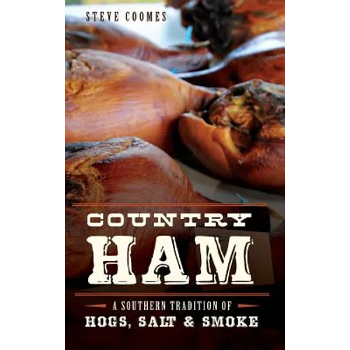 Country Ham: A Southern Tradition of Hogs, Salt & Smoke - Hardcover