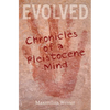 Evolved: Chronicles of a Pleistocene Mind - Paperback