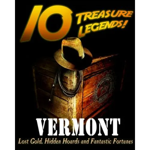 10 Treasure Legends! Vermont: Lost Gold, Hidden Hoards and Fantastic Fortunes - Paperback
