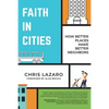 Faith in Cities: How Better Places Make Better Neighbors - Paperback