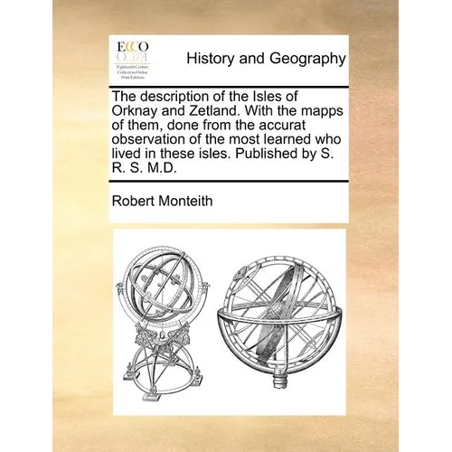 The description of the Isles of Orknay and Zetland. With the mapps of them, done from the accurat observation of the most learned who lived in these i - Paperback
