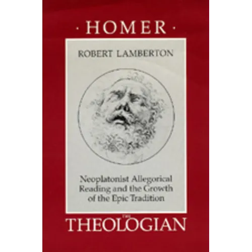 Homer the Theologian: Neoplatonist Allegorical Reading and the Growth of the Epic Tradition - Paperback