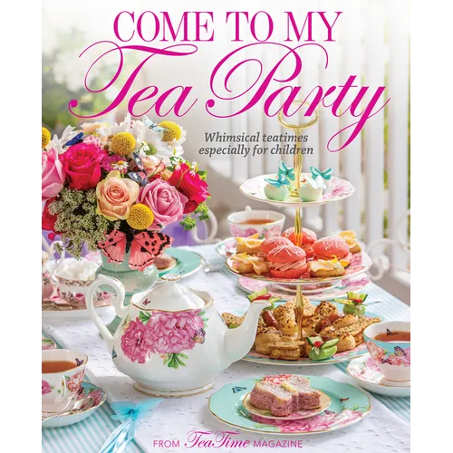 Come to My Tea Party: Whimsical Teatimes Especially for Children - Hardcover