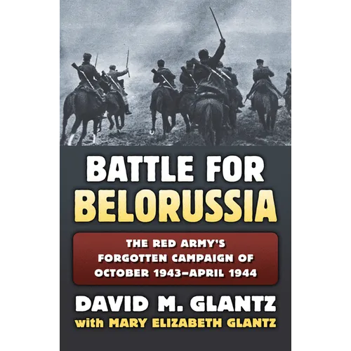 Battle for Belorussia: The Red Army's Forgotten Campaign of October 1943 - April 1944 - Hardcover