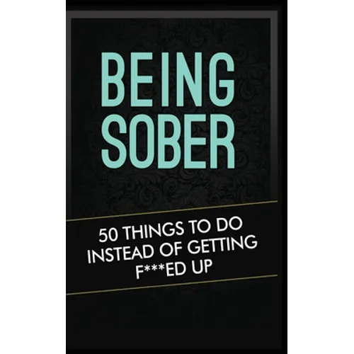 Being Sober: 50 Things to Do Instead of Getting F***ed Up Being Sober - Paperback