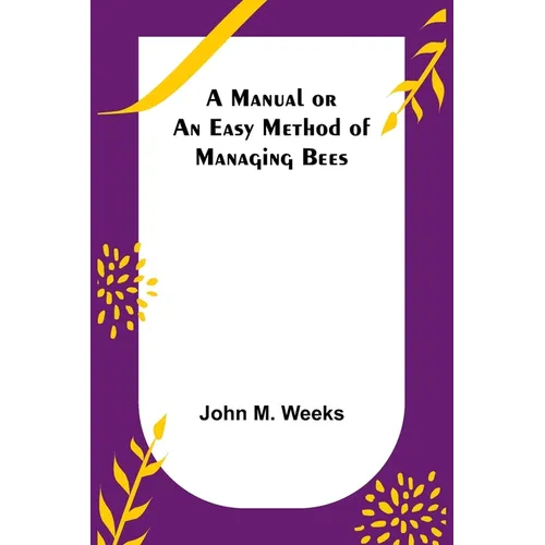 A Manual or an Easy Method of Managing Bees - Paperback