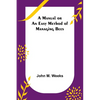 A Manual or an Easy Method of Managing Bees - Paperback