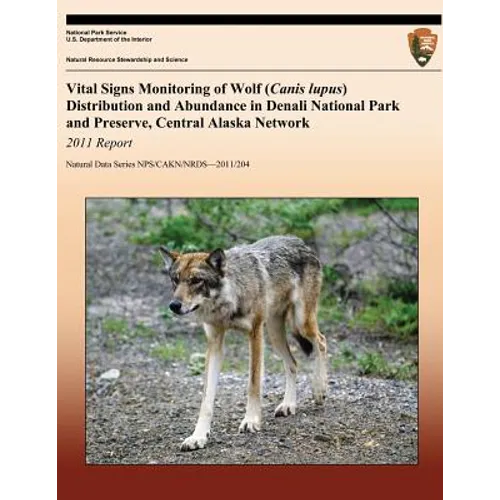 Vital Signs Monitoring of Wolf (Canis lupus) Distribution and Abundance in Denali National Park and Preserve, Central Alaska Network: 2011 Report - Paperback