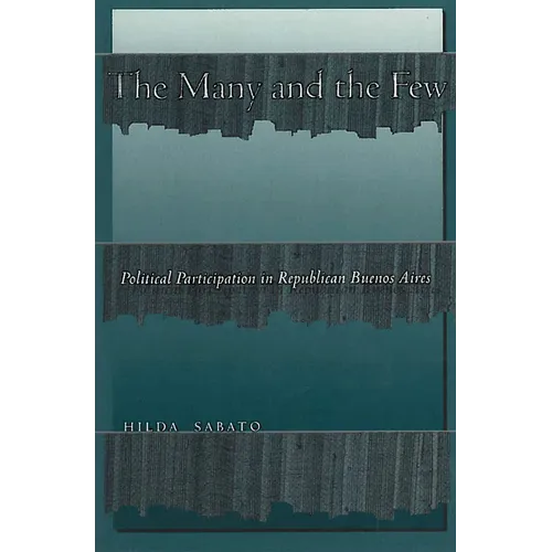 The Many and the Few: Political Participation in Republican Buenos Aires - Paperback